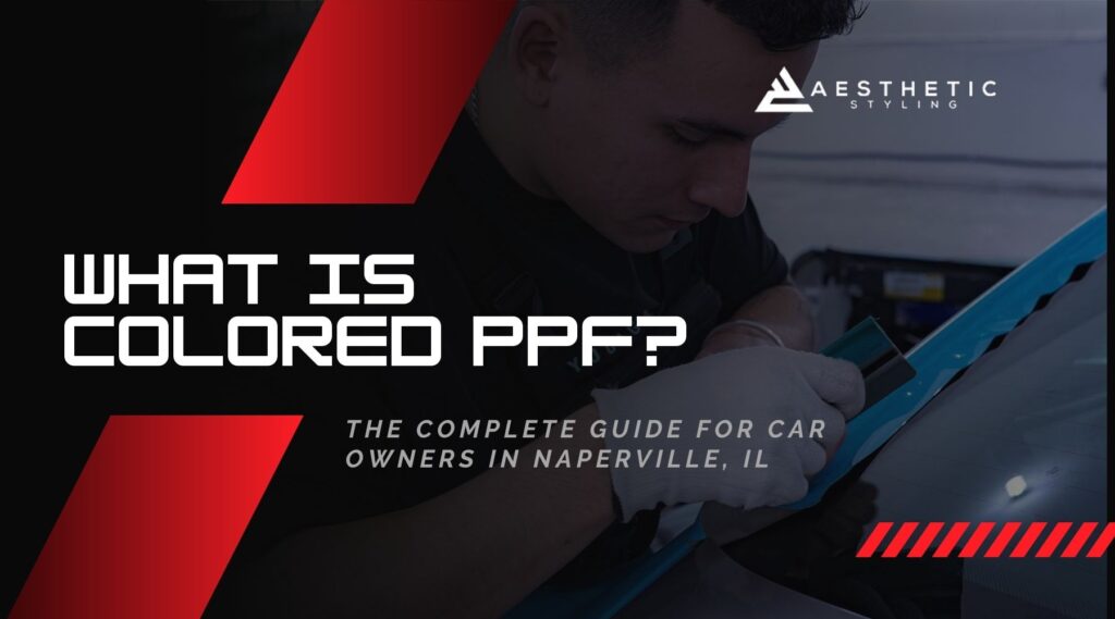 A close-up of a technician applying blue paint protection film (PPF) to a car, with bold text reading “What is Colored PPF? The Complete Guide for Car Owners in Naperville, IL.” The image promotes a guide about colored PPF from Aesthetic Styling.